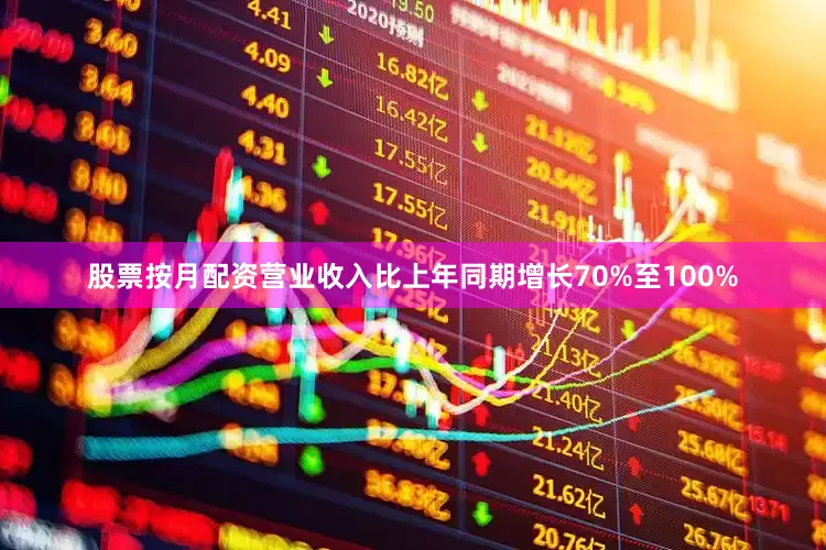 股票按月配资营业收入比上年同期增长70%至100%