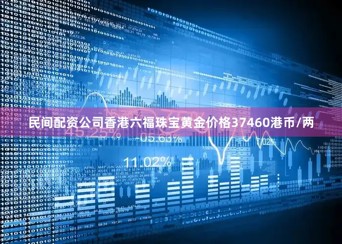 民间配资公司香港六福珠宝黄金价格37460港币/两
