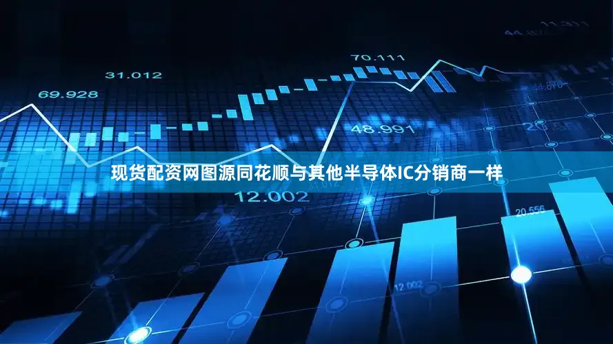 现货配资网图源同花顺与其他半导体IC分销商一样