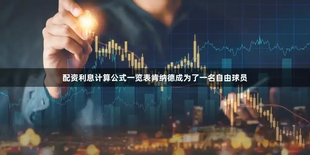 配资利息计算公式一览表肯纳德成为了一名自由球员