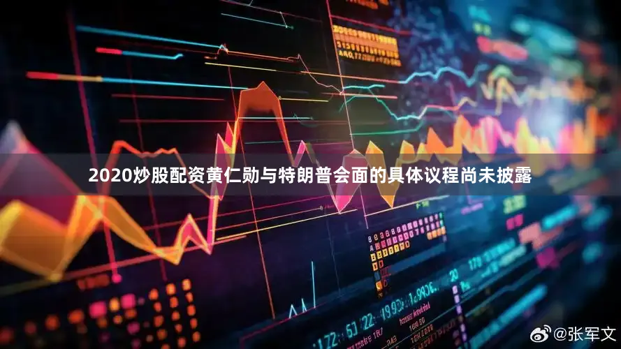 2020炒股配资黄仁勋与特朗普会面的具体议程尚未披露