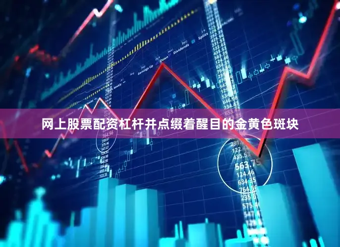 网上股票配资杠杆并点缀着醒目的金黄色斑块